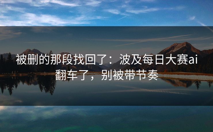 被删的那段找回了：波及每日大赛ai翻车了，别被带节奏