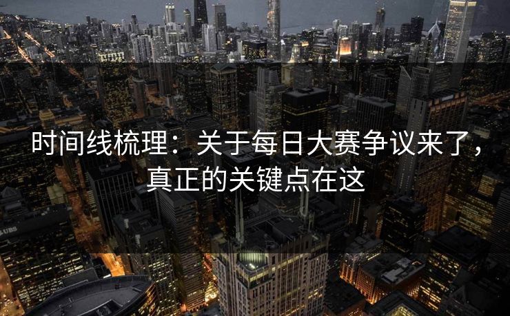 时间线梳理：关于每日大赛争议来了，真正的关键点在这