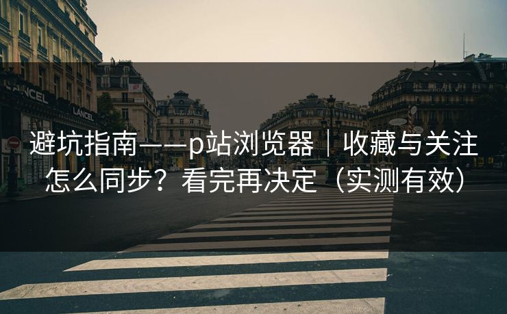 避坑指南——p站浏览器|收藏与关注怎么同步?看完再决定(实测有效) 避坑指南——p站浏览器|收藏与关注怎么同步?看完再决定(实测有效)